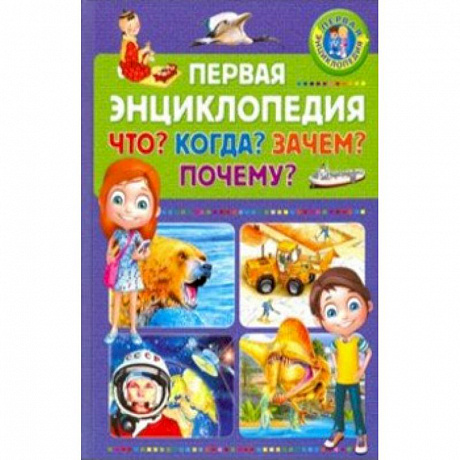 Фото Первая энциклопедия. Что? Когда? Зачем? Почему?