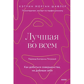 Лучшая во всем. Как добиться совершенства, не добивая себя.