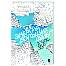 Энергия больших денег. Как взять от жизни максимум, стать лучшим в своем деле и заработать миллионы