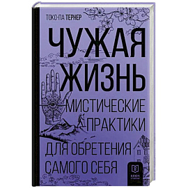 Чужая жизнь. Мистические практики для обретения самого себя