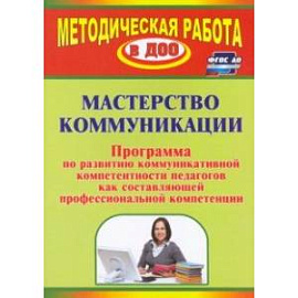 Мастерство коммуникации. Программа по развитию коммуникативной компетентности педагогов