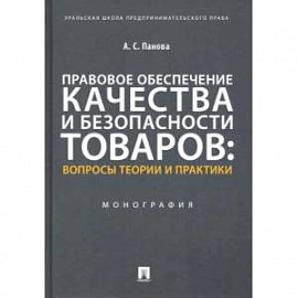 Правовое обеспечение качества и безопасности товаров:вопросы теории и практики.Монография