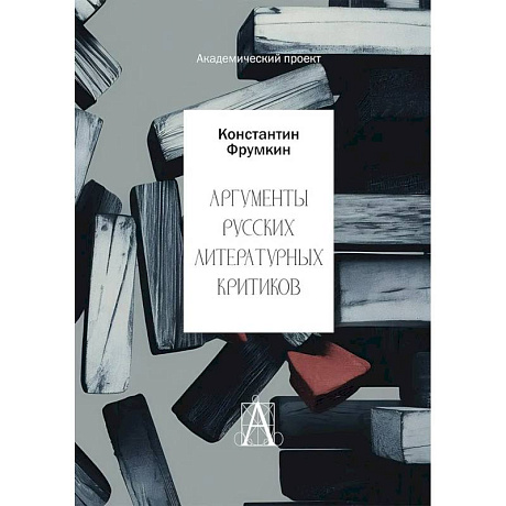 Фото Аргументы русских литературных критиков. Обоснование оценочных суждений о литературе от Карамзина до начала XXI века