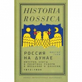 Россия на Дунае. Империя, элиты и политика реформ в Молдавии и Валахии, 1812–1834 годы