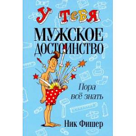 У тебя мужское достоинство. Пора все знать!