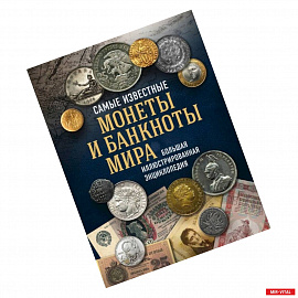Самые известные монеты и банкноты мира. Большая иллюстрированная энциклопедия