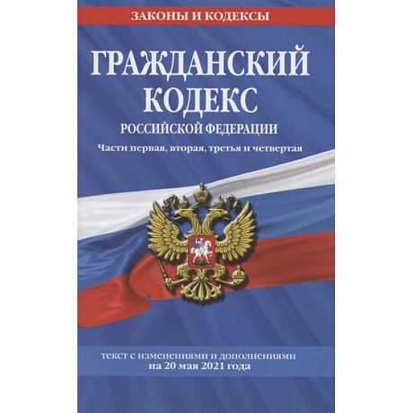 Фото Гражданский кодекс Российской Федерации. Части первая, вторая, третья и четвертая: текст с изм. на 20 мая 2021 г.