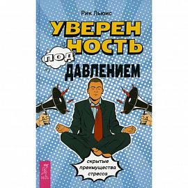 Уверенность под давлением: скрытые преимущества стресса