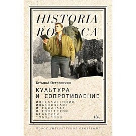 Культура и сопротивление: Интеллигенция, инакомыслие и самиздат в советской Беларуси (1968–1988)