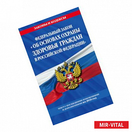 Федеральный закон 'Об основах охраны здоровья граждан в Российской Федерации': текст с посл. изм. и доп. на 2018 г.