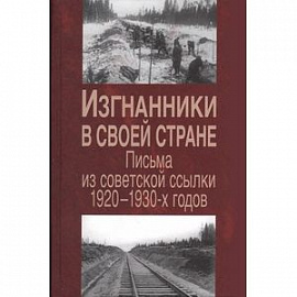 Изгнанники в своей стране. Письма из советской ссылки 1920-1930-х годов