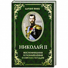 ЦВ Николай II. Воспоминания и размышления о Святом государе