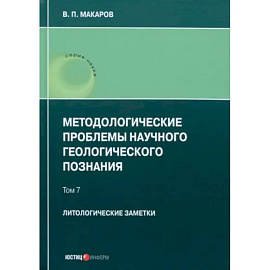 Методологические проблемы научного геологического познания. Литологические заметки. Том 7