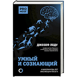 Умный и сознающий. 4 миллиарда лет эволюции мозга