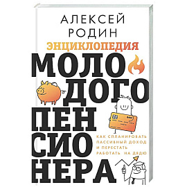 Энциклопедия молодого пенсионера. Как спланировать пассивный доход и перестать работать на дядю