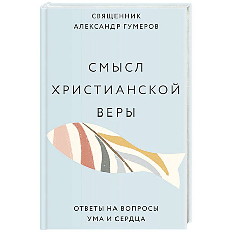 Фото Смысл христианской веры. Ответы на вопросы ума и сердца