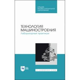 Технология машиностроения. Лабораторный практикум. Учебное пособие