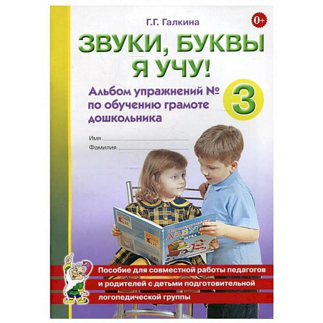 Фото Звуки, буквы я учу! Альбом упражнений №3 по обучению грамоте дошкольника подготовительной логопедической группы. Галкина Г.Г.