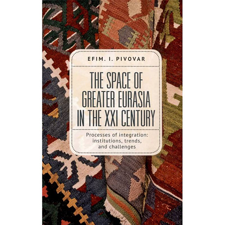 Фото The Space of Greater Eurasia in the Twenty-First Century.Processes of integration: institutions, trends, and challenges
