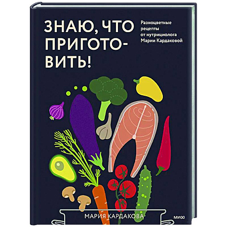 Фото Знаю, что приготовить! Разноцветные рецепты от нутрициолога Марии Кардаковой