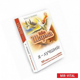 Я - Лучший! 101 совет по достижению успеха от монаха, который продал свой 'феррари'