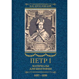 Петр I. Материалы для биографии. В 3 томах Том 2. Первое заграничное путешествие. Англия, Саксония, Вена, Польша. Стрелецкий розыск. 1697-1699