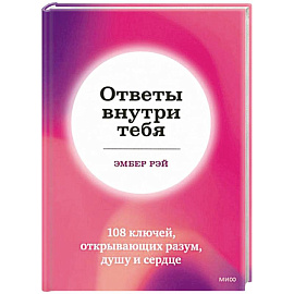 Ответы внутри тебя. 108 ключей, открывающих разум, душу и сердце