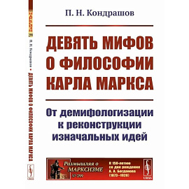 Девять мифов о философии Карла Маркса. От демифологизации к реконструкции изначальных идей