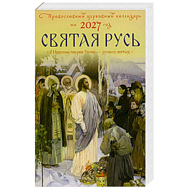 Святая Русь. О небесном покрове России - русских святых. Православный церковный календарь на 2027 год