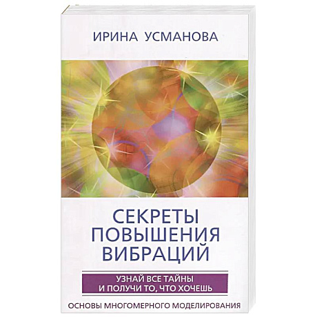 Фото Секреты повышения вибраций. Основы многомерного моделирования. Узнай все тайны и получи то, что хоче