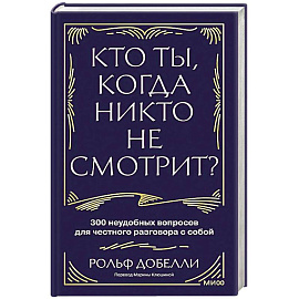 Кто ты, когда никто не смотрит? 300 неудобных вопросов для честного разговора с собой