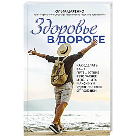 Здоровье в дороге. Как сделать ваше путешествие безопаснее и получить максимум удовольствия от поездки