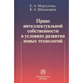 Право интеллектуальной собственности в условиях развития новых технологий. Монография