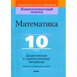 Математика. 10 класс. Дидактические и диагностические материалы. Базовый и повышенный уровни