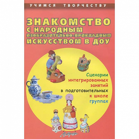 Фото Знакомство с народным изобразительно-прикладным искусством в ДОУ. Сценарии интегрированных занятий