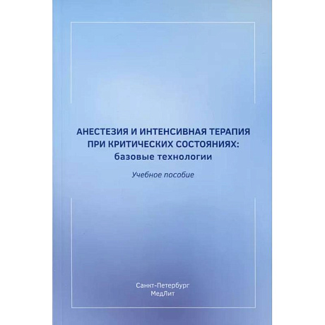 Фото Анестезия и интенсивная терапия при критических состояниях. Базовые технологии. Учебное пособие