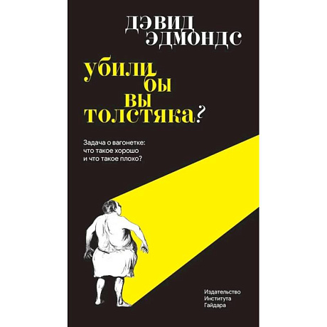 Фото Убили бы вы толстяка? Задача о вагонетке: что такое хорошо и что такое плохо? 4-е изд