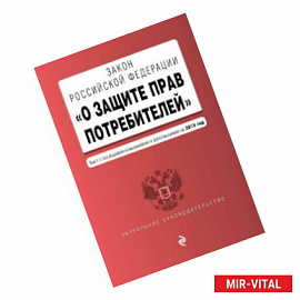 Закон Российской Федерации 'О защите прав потребителей'. Текст с последними изменениями и дополнениями на 2019 год