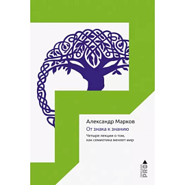 От знака к знанию. Четыре лекции о том, как семиотика меняет мир