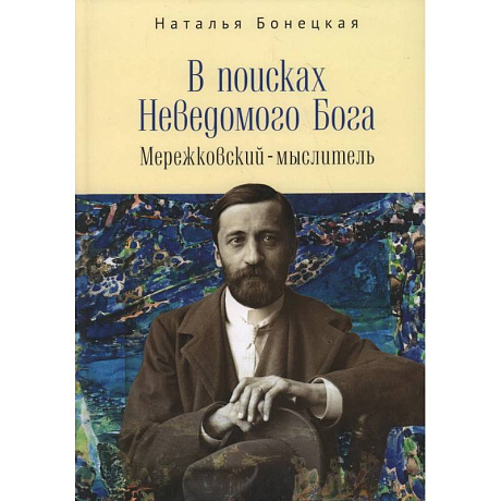 Фото В поисках Неводомого Бога.Мережковский-мыслитель