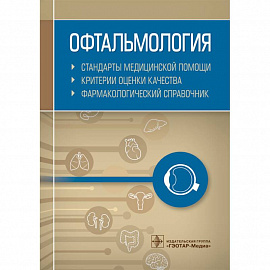 Офтальмология. Стандарты медицинской помощи. Критерии оценки качества. Фармакологический справочник