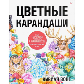 Цветные карандаши. Как научиться рисовать в совершенстве: интерактивный курс