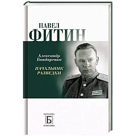 Павел Фитин. Начальник разведки