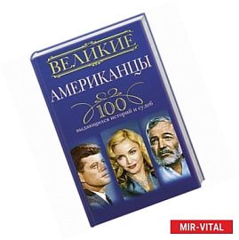 Великие американцы. 100 выдающихся историй и судеб
