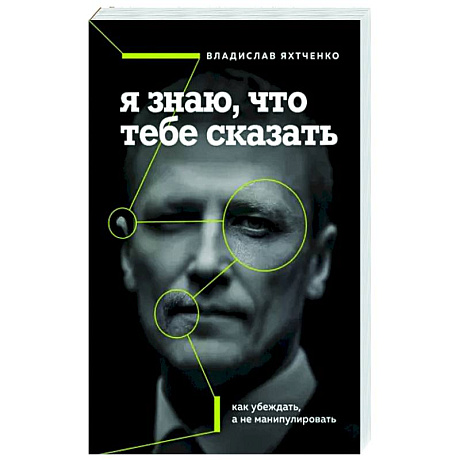 Фото Я знаю, что тебе сказать. Как убеждать, а не манипулировать