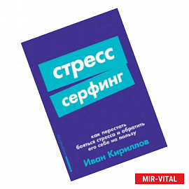 Стресс-серфинг. Как перестать бояться стресса и обратить его себе на пользу