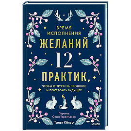 Время исполнения желаний: 12 практик, чтобы отпустить прошлое и построить будущее