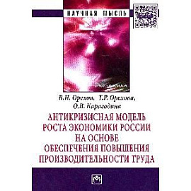 Антикризисная модель роста экономики России на основе обеспечения повышения производительности труда: Монография.