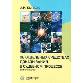 Об отдельных средствах доказывания в судебном процессе. Книга 4