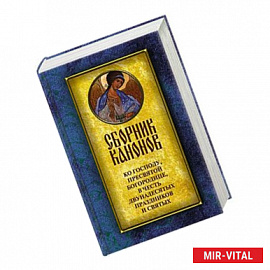 Сборник канонов ко Господу, Пресвятой Богородице, в честь двунадесятых праздников и святых